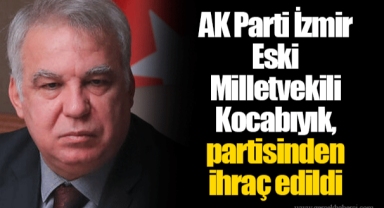 AK Parti İzmir Eski Milletvekili Kocabıyık, partisinden ihraç edildi