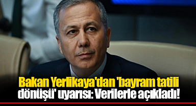Bakan Yerlikaya'dan 'bayram tatili dönüşü' uyarısı: Verilerle açıkladı!