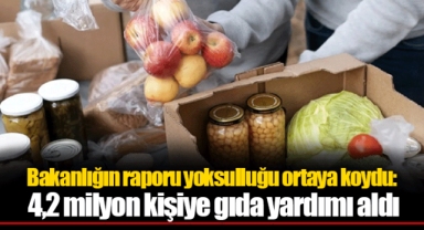 Bakanlığın raporu yoksulluğu ortaya koydu: 4,2 milyon kişiye gıda yardımı aldı