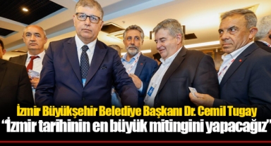 Başkan Tugay, “İzmir tarihinin en büyük mitingini yapacağız”