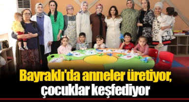 Bayraklı'da anneler üretiyor, çocuklar keşfediyor