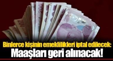Binlerce kişinin emeklilikleri iptal edilecek: Maaşları geri alınacak!