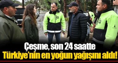 Çeşme, son 24 saatte Türkiye’nin en yoğun yağışını aldı!