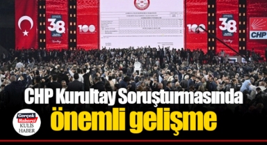CHP Kurultay Soruşturmasında önemli gelişme