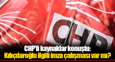 CHP'li kaynaklar konuştu: Kılıçdaroğlu ilgili imza çalışması var mı?