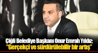 Çiğli Belediye Başkanı Onur Emrah Yıldız; “Gerçekçi ve sürdürülebilir bir artış”