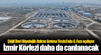 Çiğli İleri Biyolojik Atıksu Arıtma Tesisi’nin 4. Fazı açılıyor