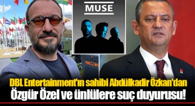 DBL Entertainment'ın sahibi Abdülkadir Özkan'dan Özgür Özel ve ünlülere suç duyurusu!