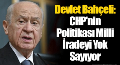 Devlet Bahçeli: CHP'nin Politikası Milli İradeyi Yok Sayıyor