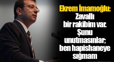 Ekrem İmamoğlu: Zavallı bir rakibim var. Şunu unutmasınlar; ben hapishaneye sığmam