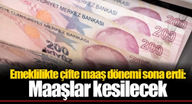 Emeklilikte çifte maaş dönemi sona erdi: Maaşlar kesilecek