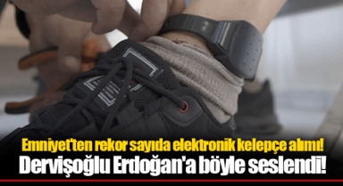 Emniyet'ten rekor sayıda elektronik kelepçe alımı! Dervişoğlu Erdoğan'a böyle seslendi!