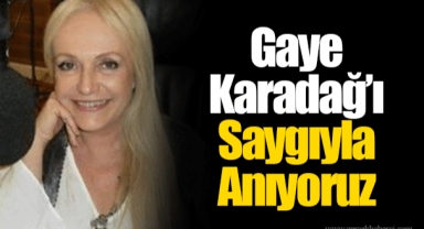 Gaye Karadağ’ı Saygıyla Anıyoruz