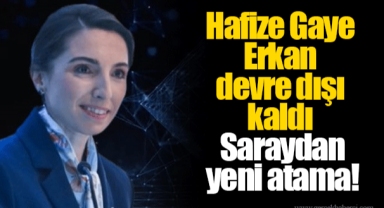 Hafize Gaye Erkan devre dışı kaldı: Saraydan yeni atama!