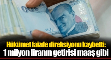 Hükümet faizde direksiyonu kaybetti: 1 milyon liranın getirisi maaş gibi
