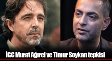 İGC Murat Ağırel ve Timur Soykan tepkisi