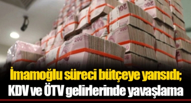 İmamoğlu süreci bütçeye yansıdı; KDV ve ÖTV gelirlerinde yavaşlama