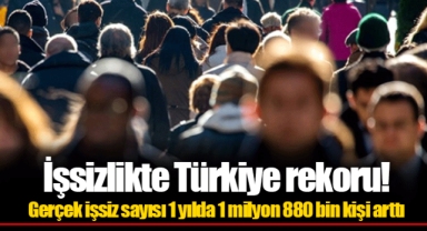 İşsizlikte Türkiye rekoru! Gerçek işsiz sayısı 1 yılda 1 milyon 880 bin kişi arttı