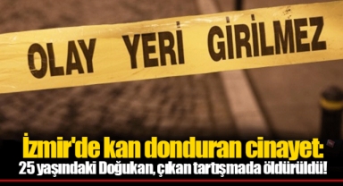 İzmir'de kan donduran cinayet: 25 yaşındaki Doğukan, çıkan tartışmada öldürüldü!