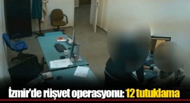 İzmir'de rüşvet operasyonu: 12 tutuklama