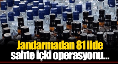 Jandarmadan 81 ilde sahte içki operasyonu...