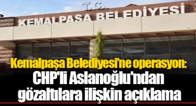 Kemalpaşa Belediyesi’ne operasyon: CHP'li Aslanoğlu'ndan gözaltılara ilişkin açıklama