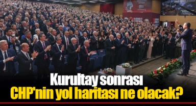 Kurultay sonrası CHP'nin yol haritası ne olacak?