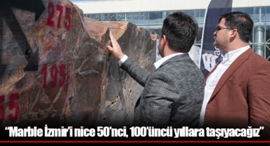 “Marble İzmir’i nice 50’nci, 100’üncü yıllara taşıyacağız”
