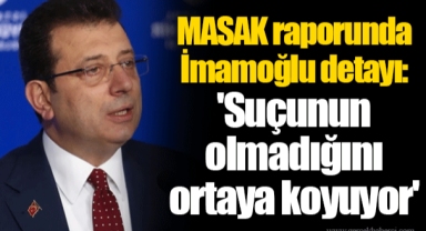 MASAK raporunda İmamoğlu detayı: 'Suçunun olmadığını ortaya koyuyor'