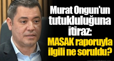 Murat Ongun'un tutukluluğuna itiraz: MASAK raporuyla ilgili ne soruldu?