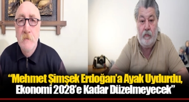 Öztürk, “Mehmet Şimşek Erdoğan’a Ayak Uydurdu, Ekonomi 2028’e Kadar Düzelmeyecek”