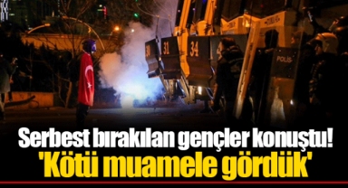 Serbest bırakılan gençler konuştu! 'Kötü muamele gördük'
