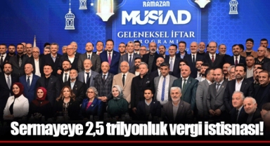 Sermayeye 2,5 trilyonluk vergi istisnası!