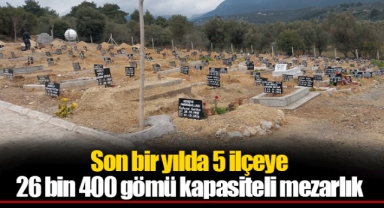 Son bir yılda 5 ilçeye 26 bin 400 gömü kapasiteli mezarlık