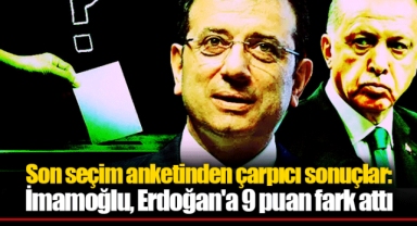 Son seçim anketinden çarpıcı sonuçlar: İmamoğlu, Erdoğan'a 9 puan fark attı
