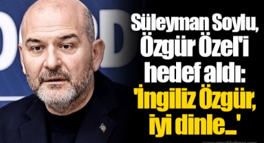 Süleyman Soylu, Özgür Özel'i hedef aldı: 'İngiliz Özgür, iyi dinle...'