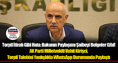 Torpil İtirafı Gibi Hata: Bakanın Paylaşımı Şaibeyi Belgeler Gibi!