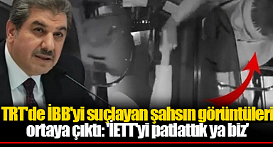 TRT'de İBB'yi suçlayan şahsın görüntüleri ortaya çıktı: 'İETT'yi patlattık ya biz'