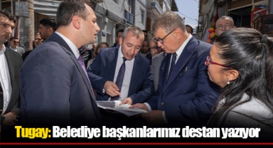 Tugay: Belediye başkanlarımız destan yazıyor