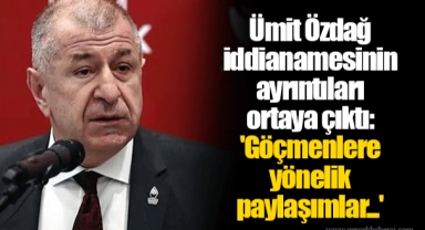 Ümit Özdağ iddianamesinin ayrıntıları ortaya çıktı: 'Göçmenlere yönelik paylaşımlar...'