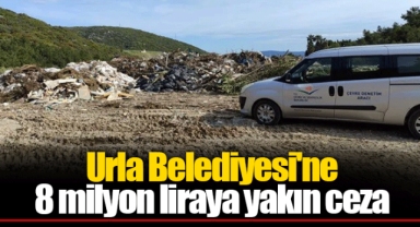 Urla Belediyesi'ne 8 milyon liraya yakın ceza
