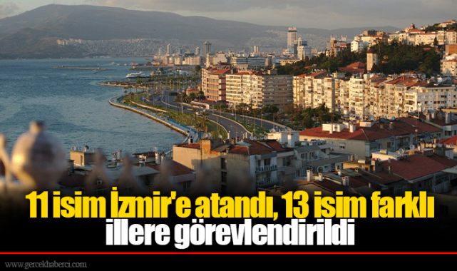 11 isim İzmir&#039;e atandı, 13 isim farklı illere görevlendirildi