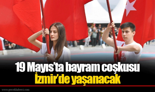 19 Mayıs’ta bayram coşkusu İzmir’de yaşanacak