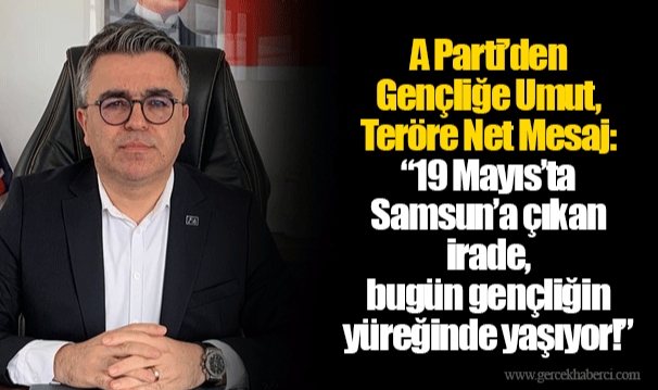 A Parti’den Gençliğe Umut, Teröre Net Mesaj: “19 Mayıs’ta Samsun’a çıkan irade, bugün gençliğin yüreğinde yaşıyor!”