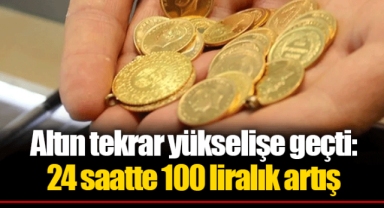 Altın tekrar yükselişe geçti: 24 saatte 100 liralık artış