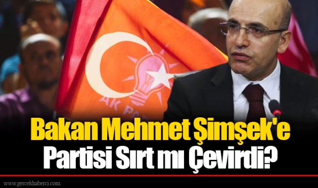 Bakan Mehmet Şimşek'e Partisi Sırt mı Çevirdi?
