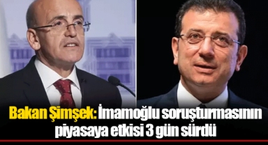 Bakan Şimşek: İmamoğlu soruşturmasının piyasaya etkisi 3 gün sürdü