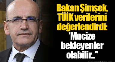 Bakan Şimşek, TÜİK verilerini değerlendirdi: 'Mucize bekleyenler olabilir...''