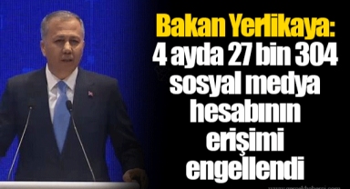 Bakan Yerlikaya: 4 ayda 27 bin 304 sosyal medya hesabının erişimi engellendi