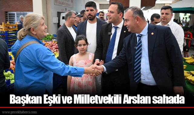 Başkan Eşki ve Milletvekili Arslan sahada